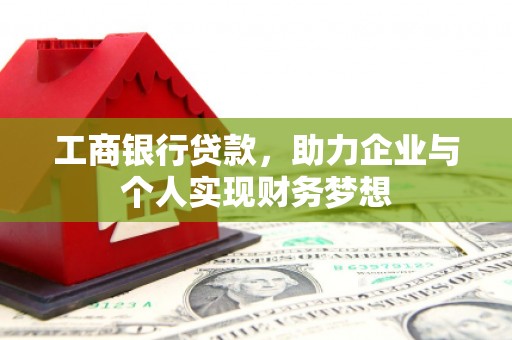 襄州工商银行贷款，助力企业与个人实现财务梦想