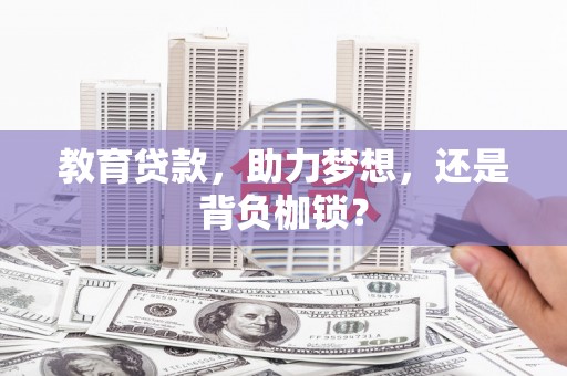 襄州教育贷款，助力梦想，还是背负枷锁？