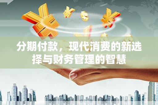 襄州分期付款，现代消费的新选择与财务管理的智慧