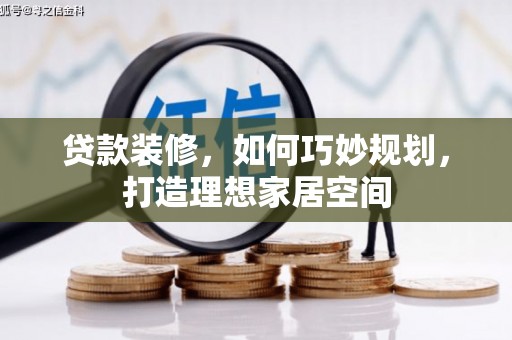 襄州贷款装修，如何巧妙规划，打造理想家居空间