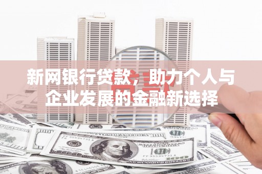 襄州新网银行贷款，助力个人与企业发展的金融新选择