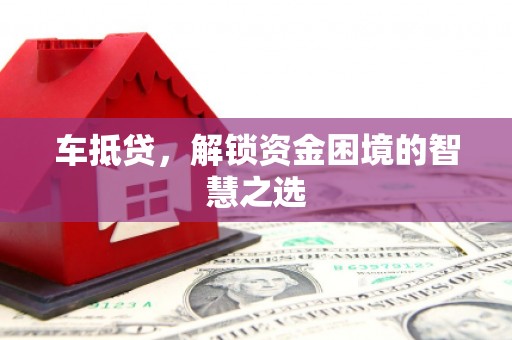 襄州车抵贷，解锁资金困境的智慧之选