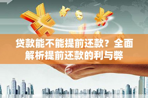 襄州贷款能不能提前还款？全面解析提前还款的利与弊