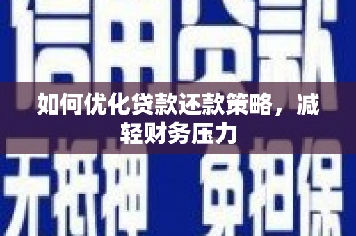 襄州如何优化贷款还款策略，减轻财务压力
