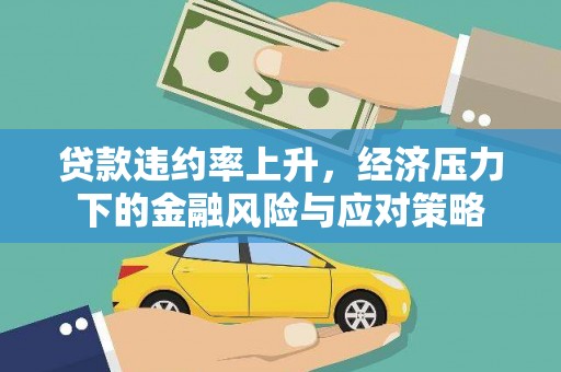 襄州贷款违约率上升，经济压力下的金融风险与应对策略