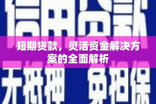 襄州短期贷款，灵活资金解决方案的全面解析