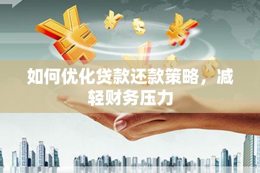 襄州如何优化贷款还款策略，减轻财务压力