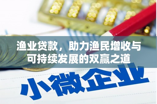 襄州渔业贷款，助力渔民增收与可持续发展的双赢之道