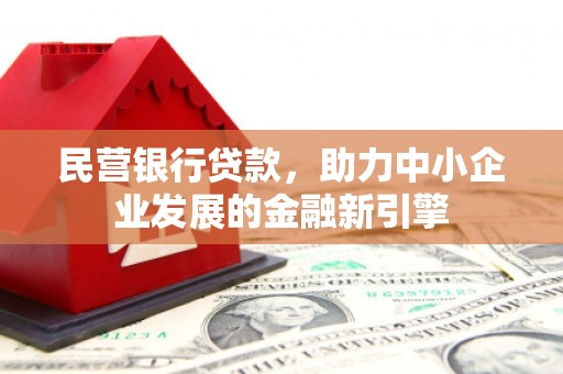 襄州民营银行贷款，助力中小企业发展的金融新引擎