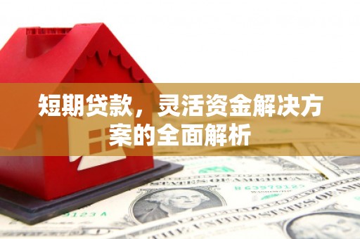 襄州短期贷款，灵活资金解决方案的全面解析