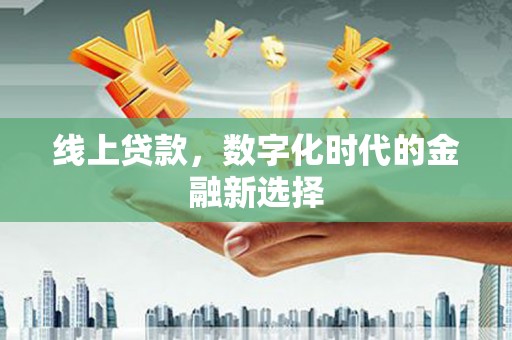 襄州线上贷款，数字化时代的金融新选择
