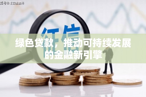 襄州绿色贷款，推动可持续发展的金融新引擎