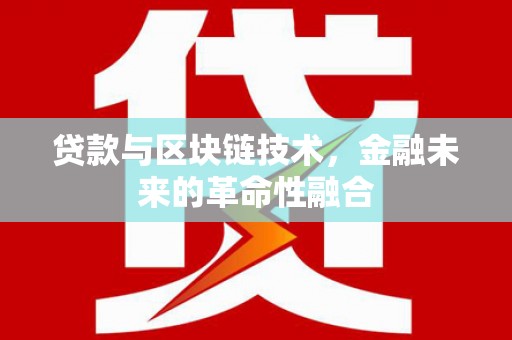 襄州贷款与区块链技术，金融未来的革命性融合