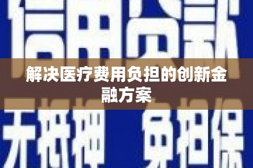 襄州解决医疗费用负担的创新金融方案