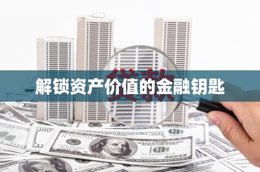 襄州解锁资产价值的金融钥匙